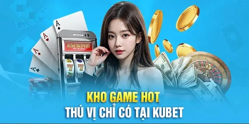 Top sảnh game giải trí Kubet được yêu thích nhất